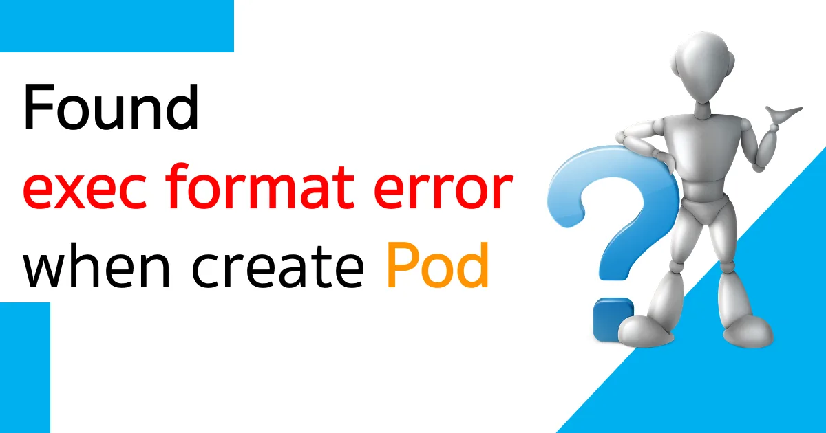สร้าง Pod แต่เจอว่า exec format error